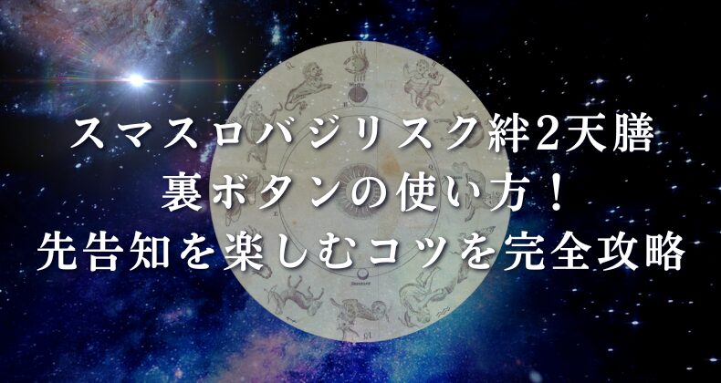 スマスロバジリスク絆2天膳 裏ボタンの使い方！先告知を楽しむコツを完全攻略