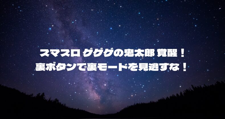 スマスロ ゲゲゲの鬼太郎 覚醒！裏ボタンで裏モードを見逃すな！