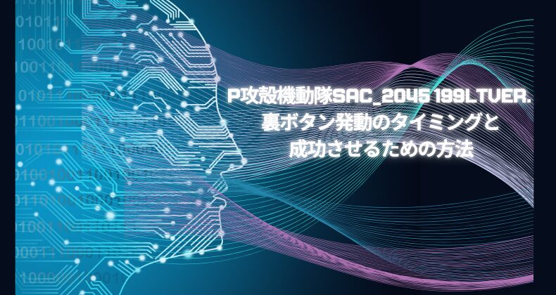 P攻殻機動隊SAC_2045 199LTver. 裏ボタン発動のタイミングと成功させるための方法